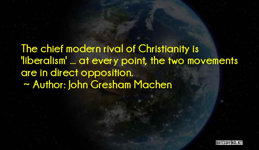 John Gresham Machen Quotes: The Chief Modern Rival Of Christianity Is 'liberalism' ... At Every Point, The Two Movements Are In Direct Opposition.