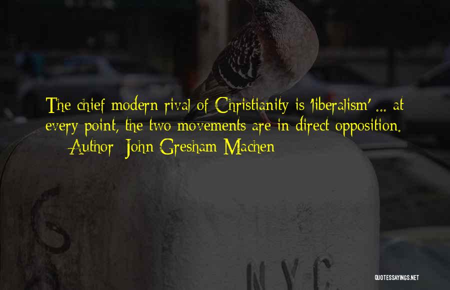 John Gresham Machen Quotes: The Chief Modern Rival Of Christianity Is 'liberalism' ... At Every Point, The Two Movements Are In Direct Opposition.