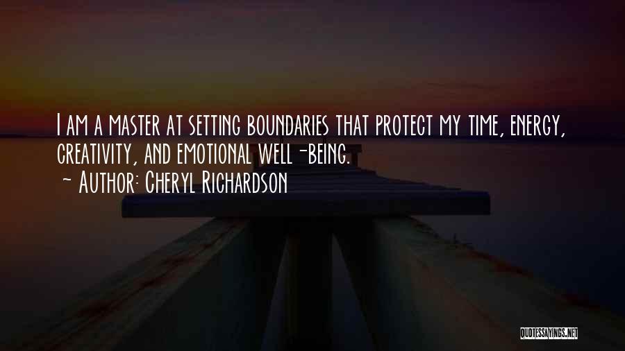 Cheryl Richardson Quotes: I Am A Master At Setting Boundaries That Protect My Time, Energy, Creativity, And Emotional Well-being.