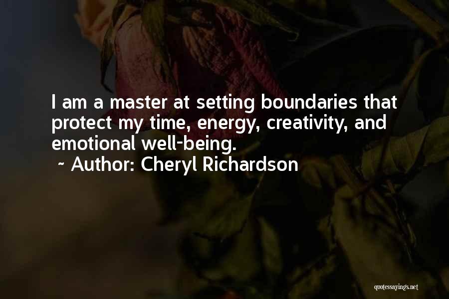 Cheryl Richardson Quotes: I Am A Master At Setting Boundaries That Protect My Time, Energy, Creativity, And Emotional Well-being.