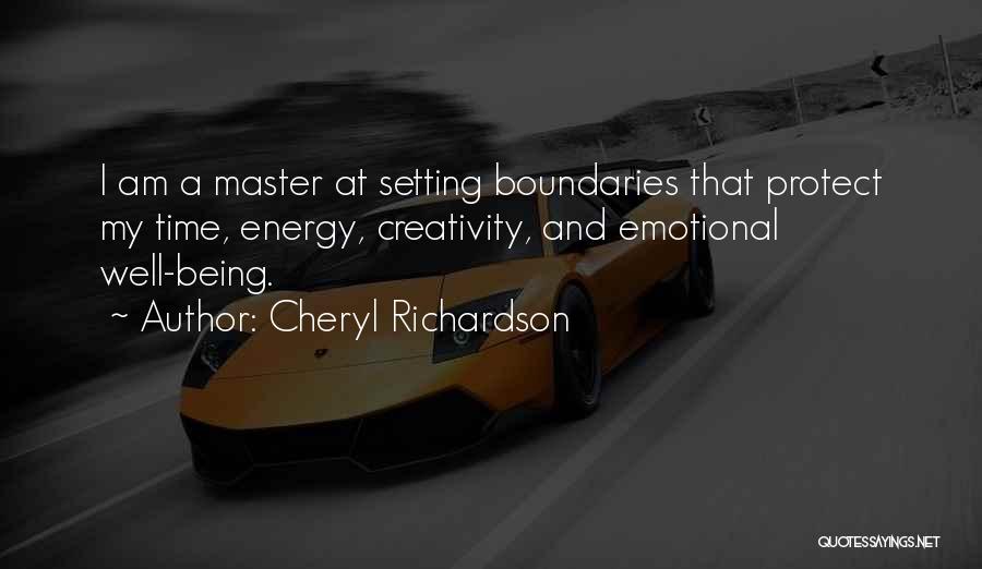 Cheryl Richardson Quotes: I Am A Master At Setting Boundaries That Protect My Time, Energy, Creativity, And Emotional Well-being.