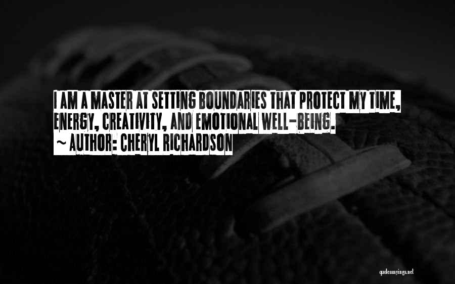 Cheryl Richardson Quotes: I Am A Master At Setting Boundaries That Protect My Time, Energy, Creativity, And Emotional Well-being.