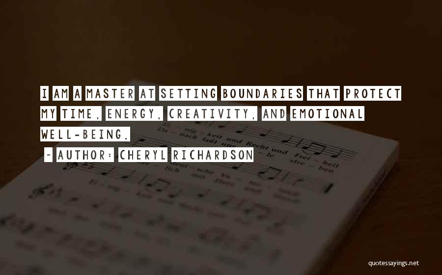 Cheryl Richardson Quotes: I Am A Master At Setting Boundaries That Protect My Time, Energy, Creativity, And Emotional Well-being.