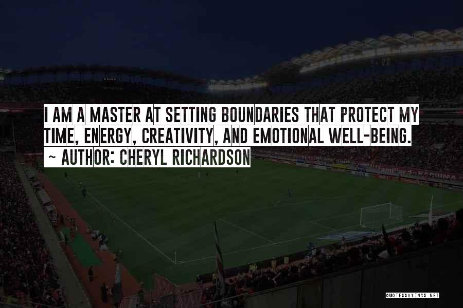 Cheryl Richardson Quotes: I Am A Master At Setting Boundaries That Protect My Time, Energy, Creativity, And Emotional Well-being.