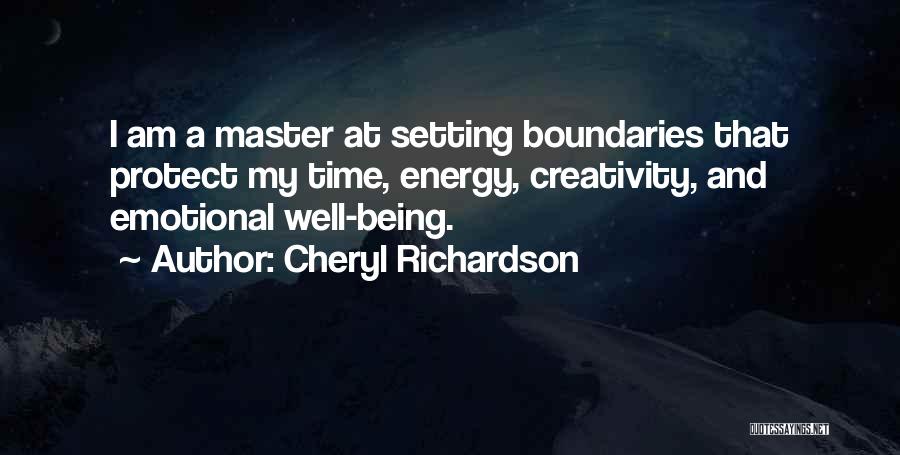 Cheryl Richardson Quotes: I Am A Master At Setting Boundaries That Protect My Time, Energy, Creativity, And Emotional Well-being.