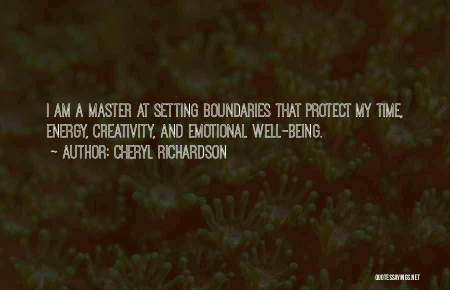 Cheryl Richardson Quotes: I Am A Master At Setting Boundaries That Protect My Time, Energy, Creativity, And Emotional Well-being.