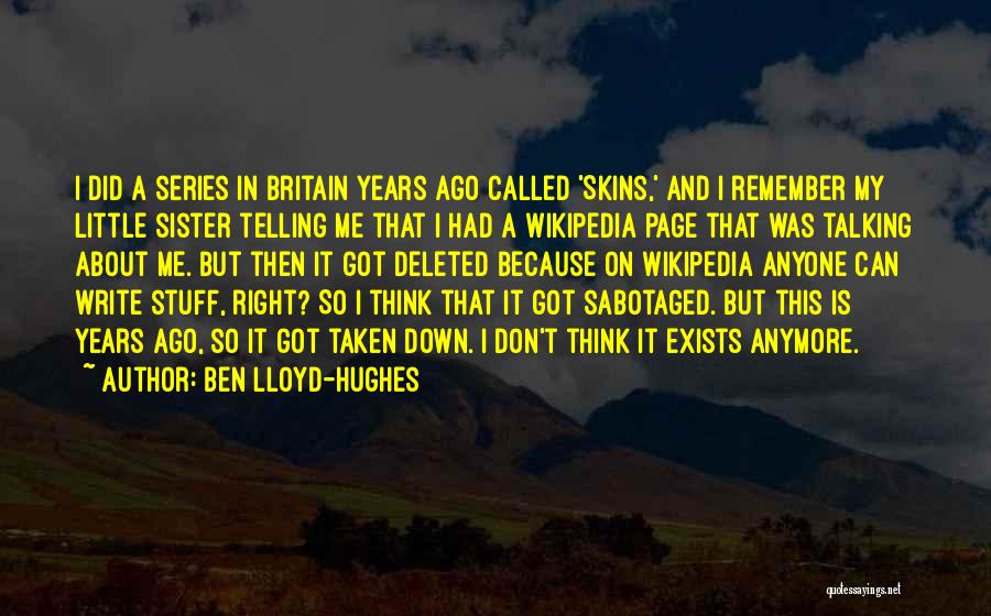 Ben Lloyd-Hughes Quotes: I Did A Series In Britain Years Ago Called 'skins,' And I Remember My Little Sister Telling Me That I