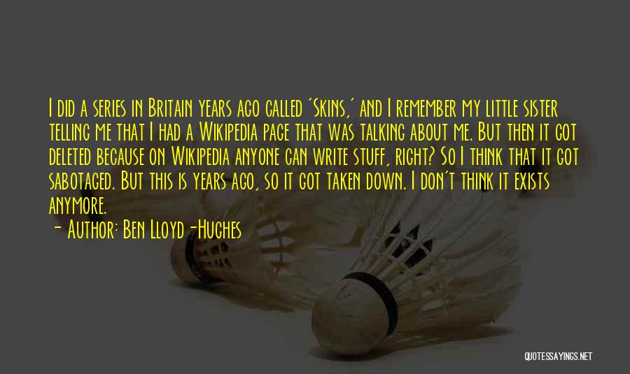 Ben Lloyd-Hughes Quotes: I Did A Series In Britain Years Ago Called 'skins,' And I Remember My Little Sister Telling Me That I