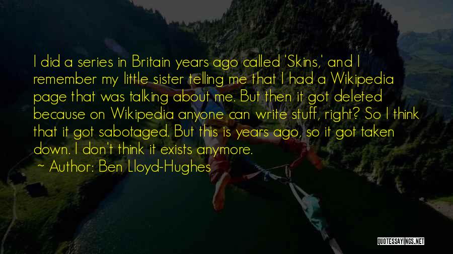 Ben Lloyd-Hughes Quotes: I Did A Series In Britain Years Ago Called 'skins,' And I Remember My Little Sister Telling Me That I