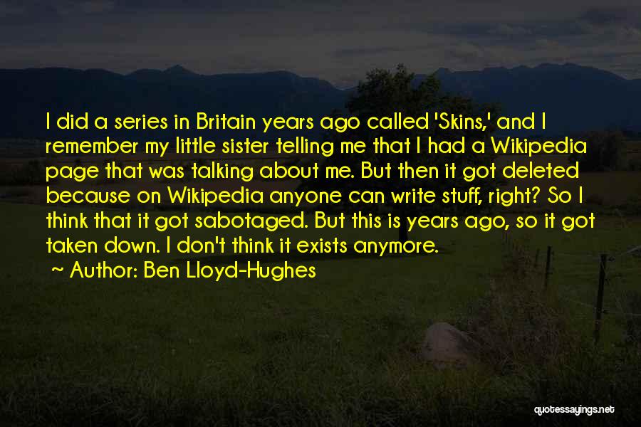 Ben Lloyd-Hughes Quotes: I Did A Series In Britain Years Ago Called 'skins,' And I Remember My Little Sister Telling Me That I