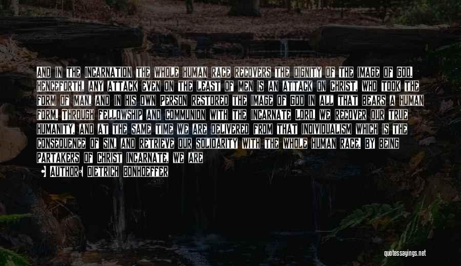 Dietrich Bonhoeffer Quotes: And In The Incarnation The Whole Human Race Recovers The Dignity Of The Image Of God. Henceforth, Any Attack Even