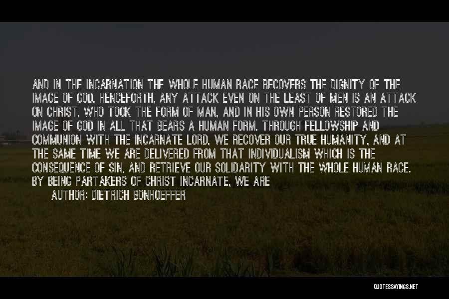 Dietrich Bonhoeffer Quotes: And In The Incarnation The Whole Human Race Recovers The Dignity Of The Image Of God. Henceforth, Any Attack Even