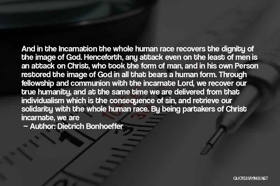 Dietrich Bonhoeffer Quotes: And In The Incarnation The Whole Human Race Recovers The Dignity Of The Image Of God. Henceforth, Any Attack Even