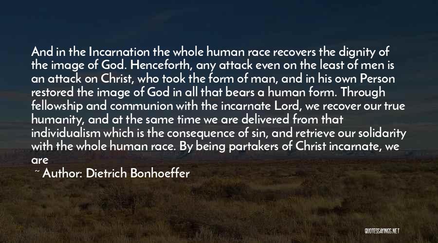 Dietrich Bonhoeffer Quotes: And In The Incarnation The Whole Human Race Recovers The Dignity Of The Image Of God. Henceforth, Any Attack Even