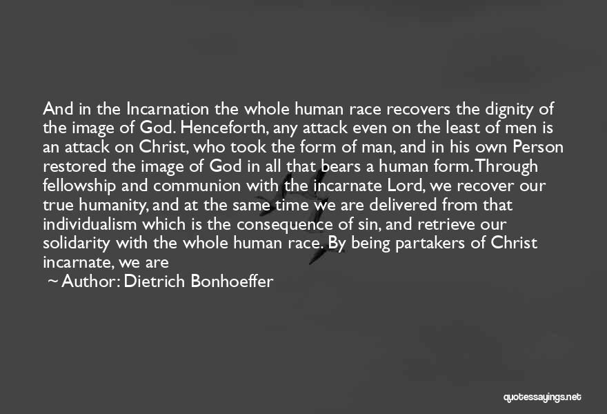 Dietrich Bonhoeffer Quotes: And In The Incarnation The Whole Human Race Recovers The Dignity Of The Image Of God. Henceforth, Any Attack Even