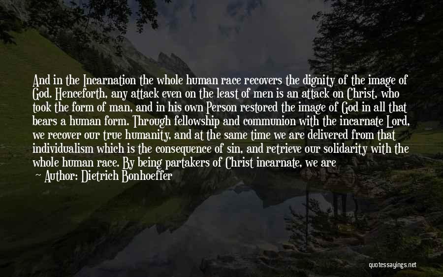 Dietrich Bonhoeffer Quotes: And In The Incarnation The Whole Human Race Recovers The Dignity Of The Image Of God. Henceforth, Any Attack Even