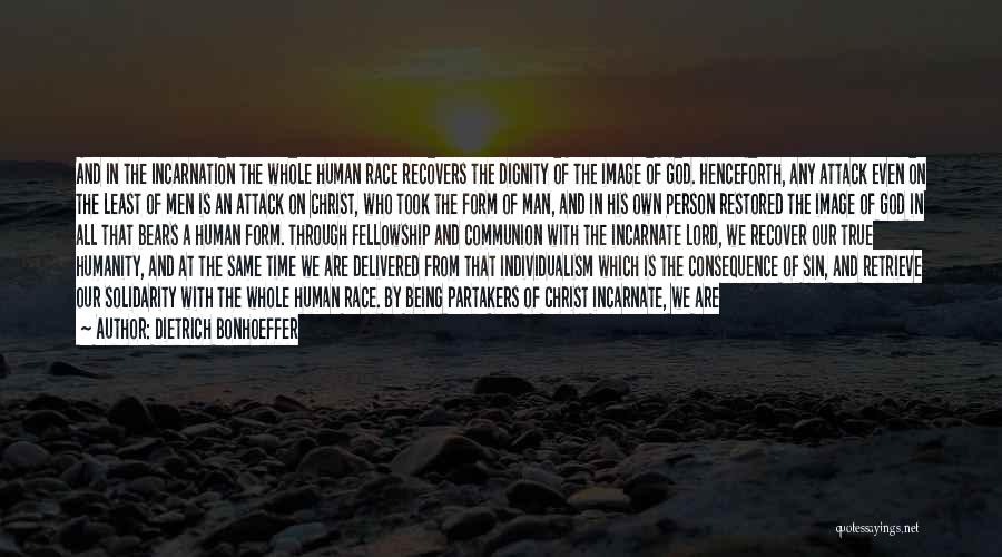 Dietrich Bonhoeffer Quotes: And In The Incarnation The Whole Human Race Recovers The Dignity Of The Image Of God. Henceforth, Any Attack Even