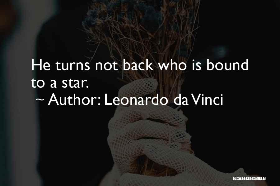 Leonardo Da Vinci Quotes: He Turns Not Back Who Is Bound To A Star.