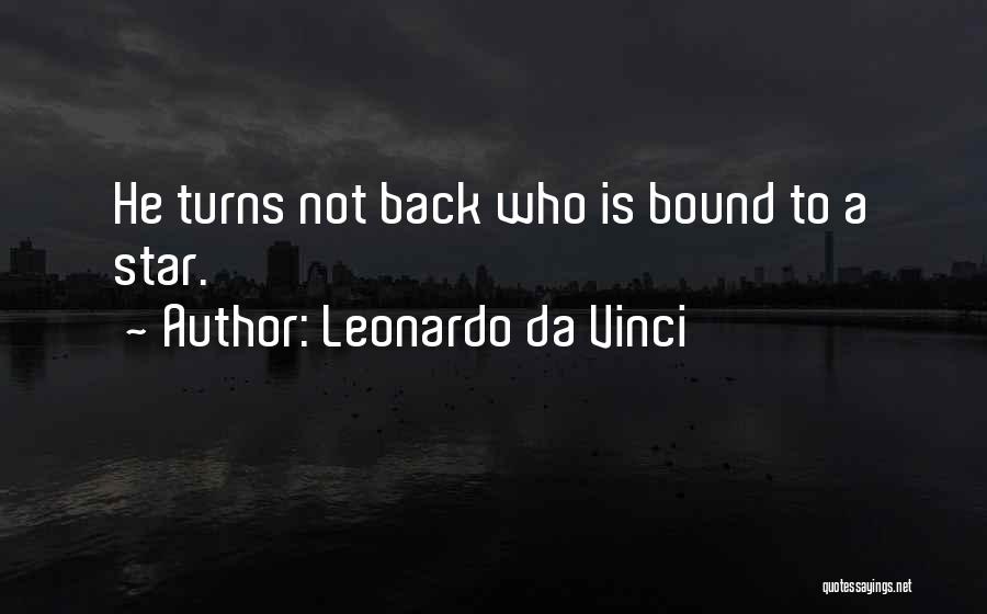 Leonardo Da Vinci Quotes: He Turns Not Back Who Is Bound To A Star.