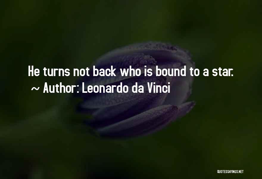 Leonardo Da Vinci Quotes: He Turns Not Back Who Is Bound To A Star.