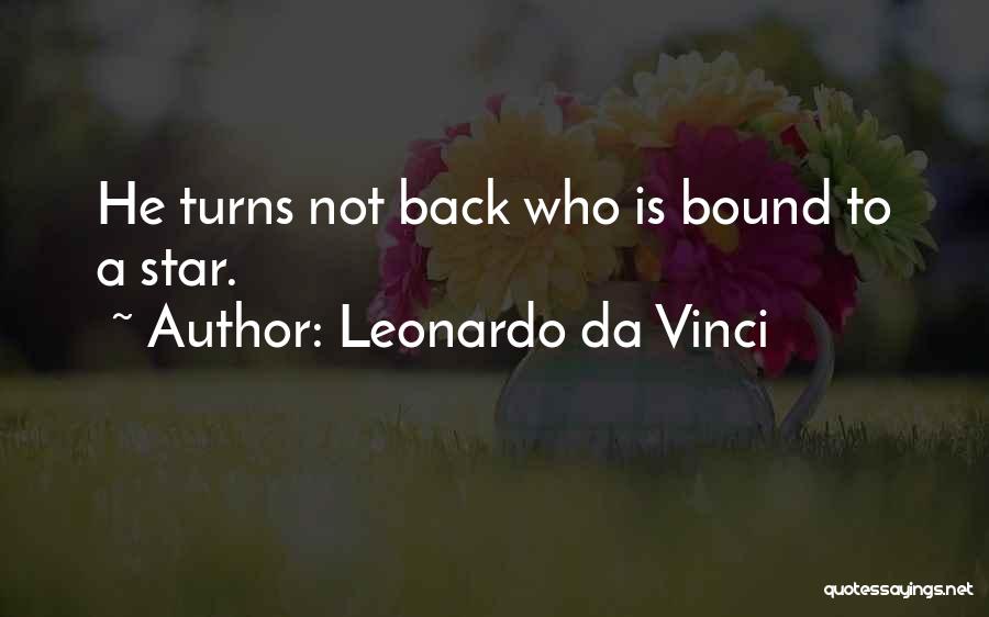 Leonardo Da Vinci Quotes: He Turns Not Back Who Is Bound To A Star.