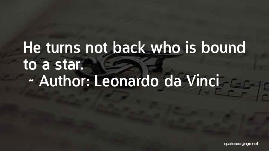 Leonardo Da Vinci Quotes: He Turns Not Back Who Is Bound To A Star.