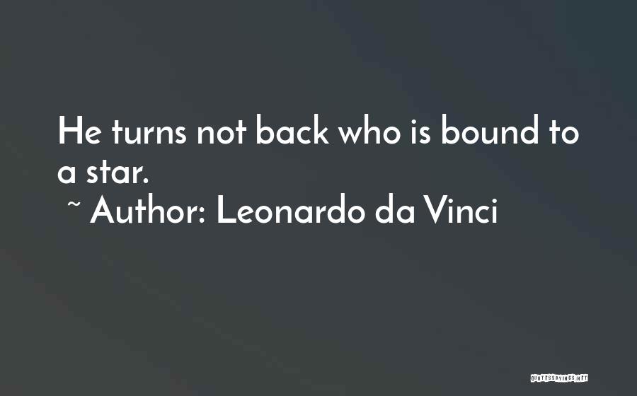 Leonardo Da Vinci Quotes: He Turns Not Back Who Is Bound To A Star.