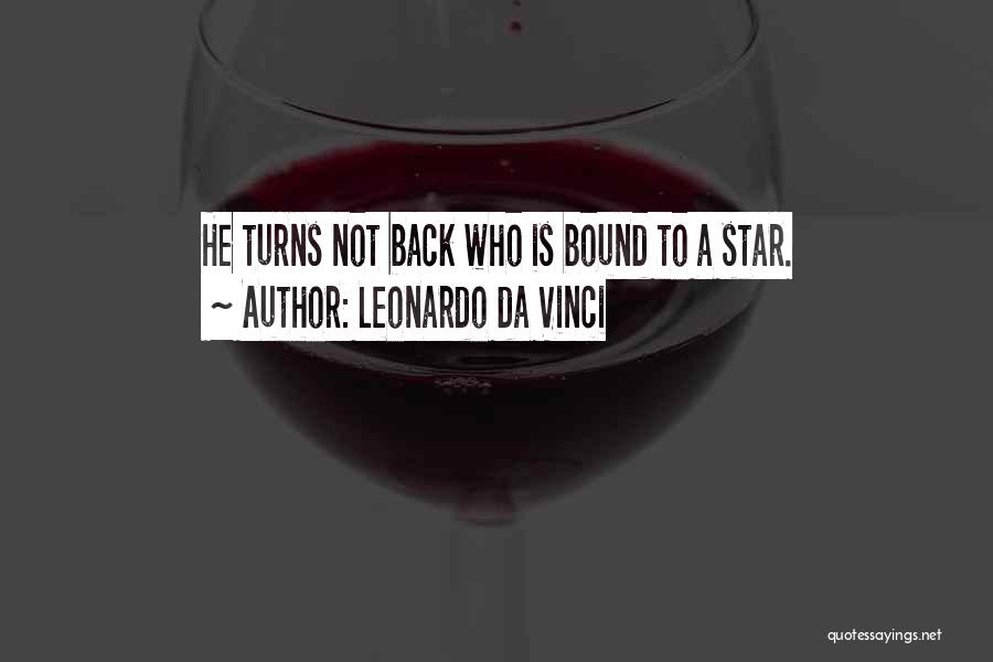 Leonardo Da Vinci Quotes: He Turns Not Back Who Is Bound To A Star.