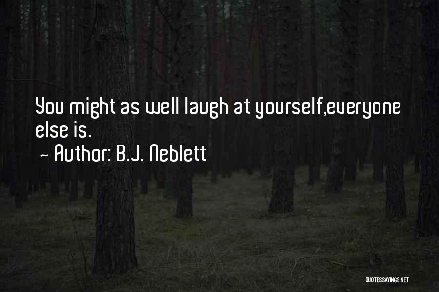 B.J. Neblett Quotes: You Might As Well Laugh At Yourself,everyone Else Is.