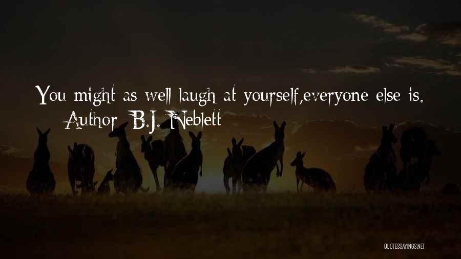 B.J. Neblett Quotes: You Might As Well Laugh At Yourself,everyone Else Is.