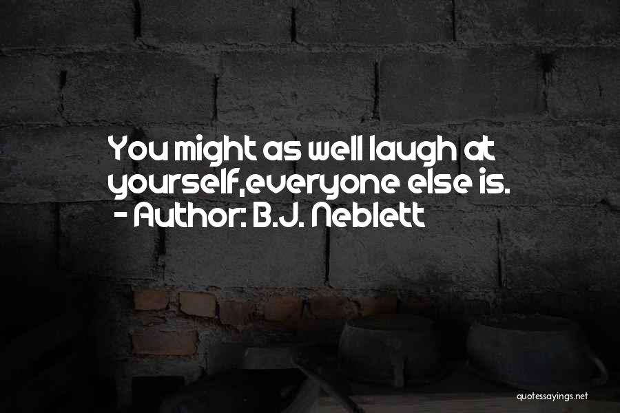 B.J. Neblett Quotes: You Might As Well Laugh At Yourself,everyone Else Is.