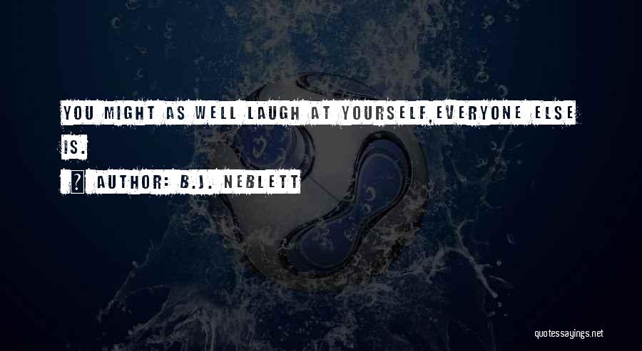 B.J. Neblett Quotes: You Might As Well Laugh At Yourself,everyone Else Is.