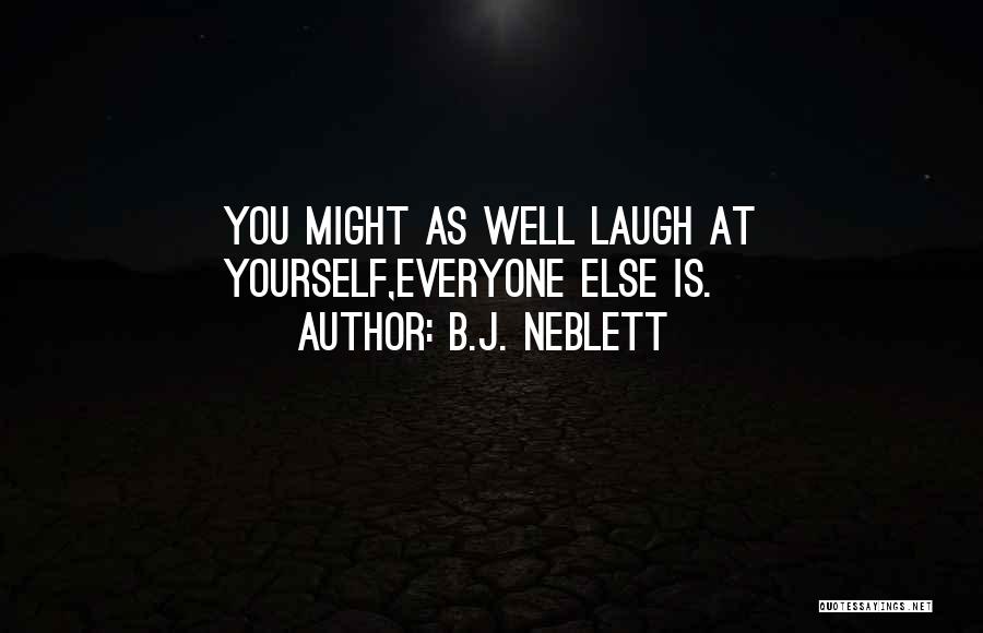 B.J. Neblett Quotes: You Might As Well Laugh At Yourself,everyone Else Is.