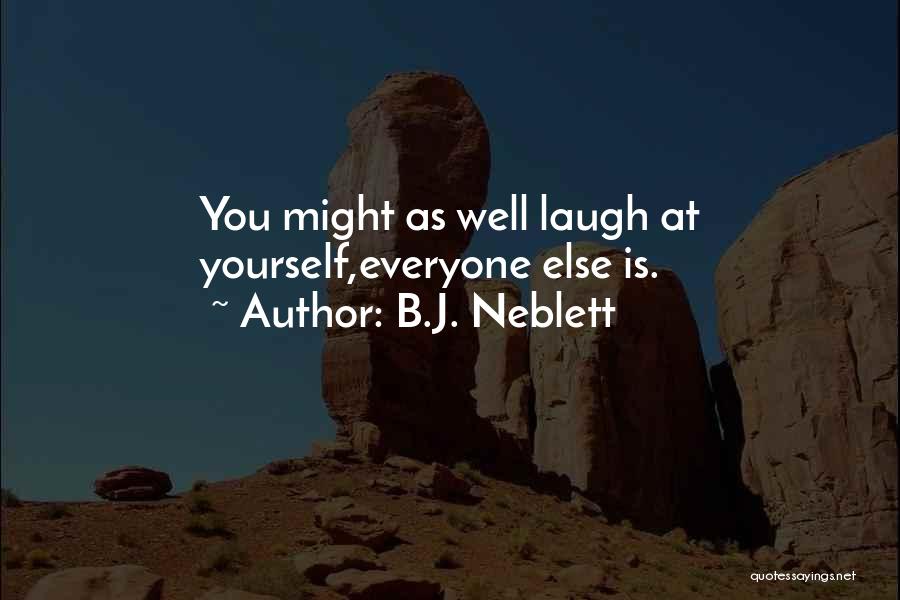 B.J. Neblett Quotes: You Might As Well Laugh At Yourself,everyone Else Is.