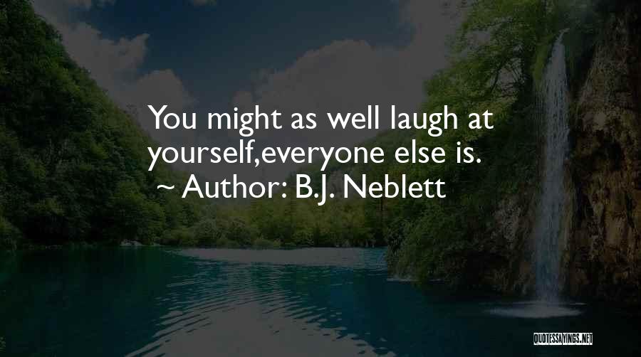 B.J. Neblett Quotes: You Might As Well Laugh At Yourself,everyone Else Is.