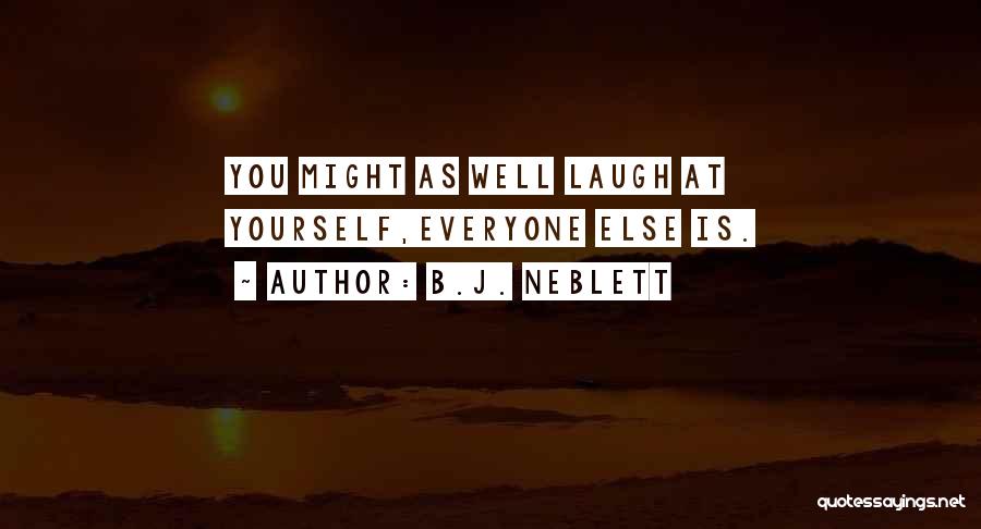 B.J. Neblett Quotes: You Might As Well Laugh At Yourself,everyone Else Is.