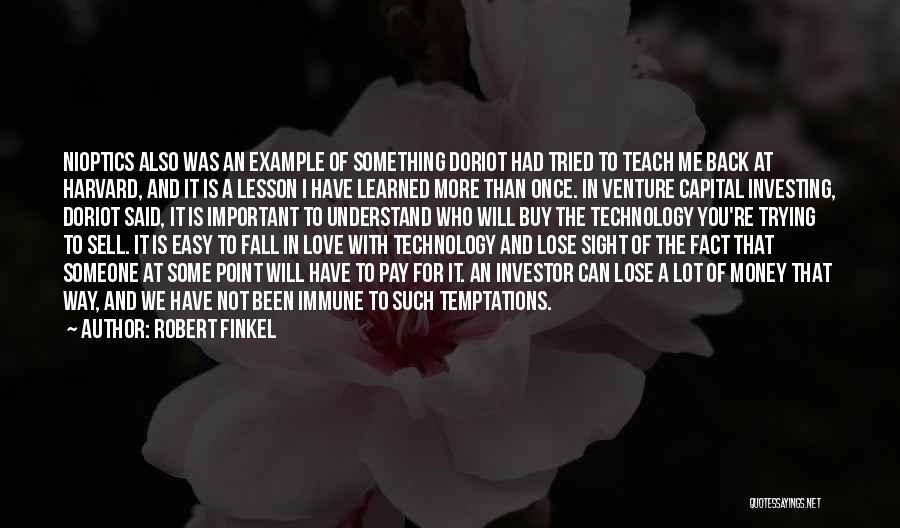 Robert Finkel Quotes: Nioptics Also Was An Example Of Something Doriot Had Tried To Teach Me Back At Harvard, And It Is A