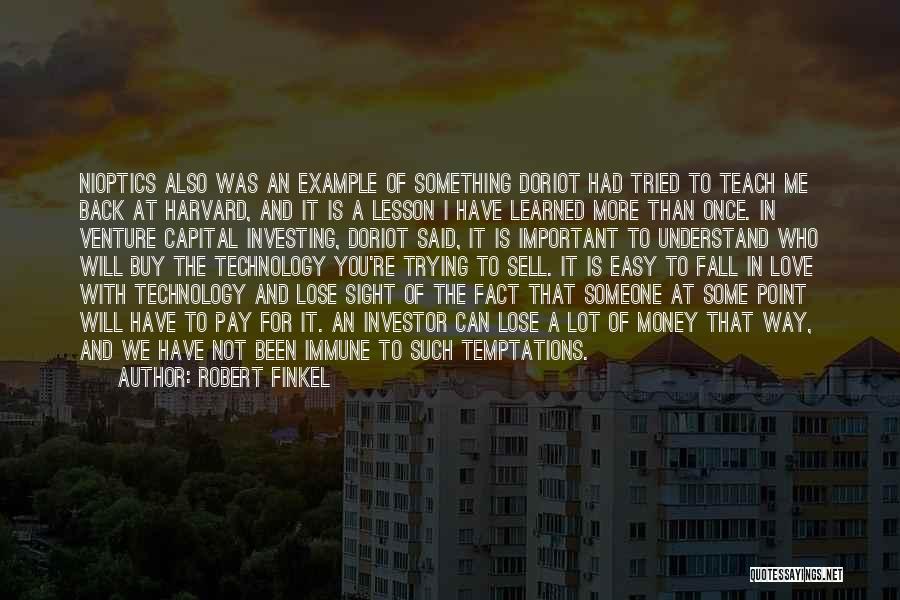 Robert Finkel Quotes: Nioptics Also Was An Example Of Something Doriot Had Tried To Teach Me Back At Harvard, And It Is A