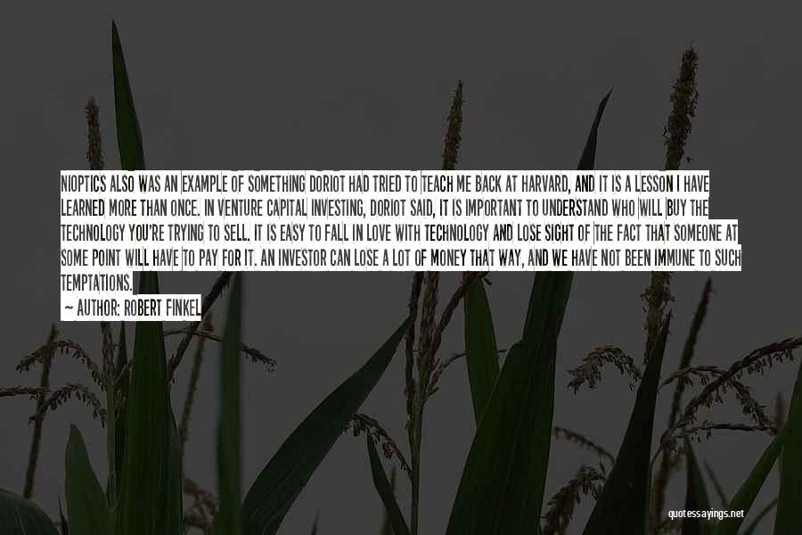 Robert Finkel Quotes: Nioptics Also Was An Example Of Something Doriot Had Tried To Teach Me Back At Harvard, And It Is A