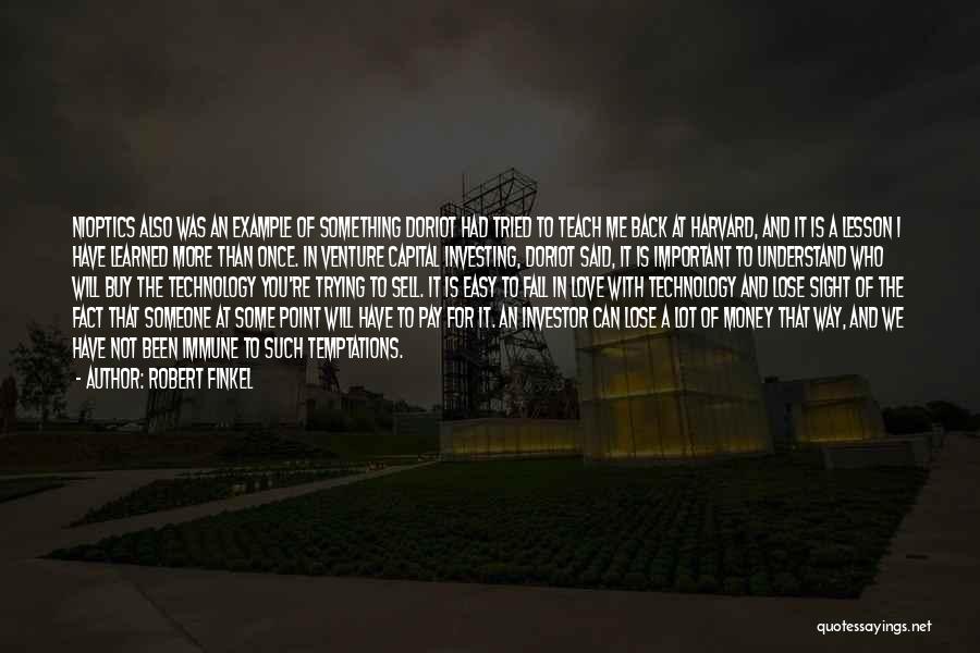 Robert Finkel Quotes: Nioptics Also Was An Example Of Something Doriot Had Tried To Teach Me Back At Harvard, And It Is A