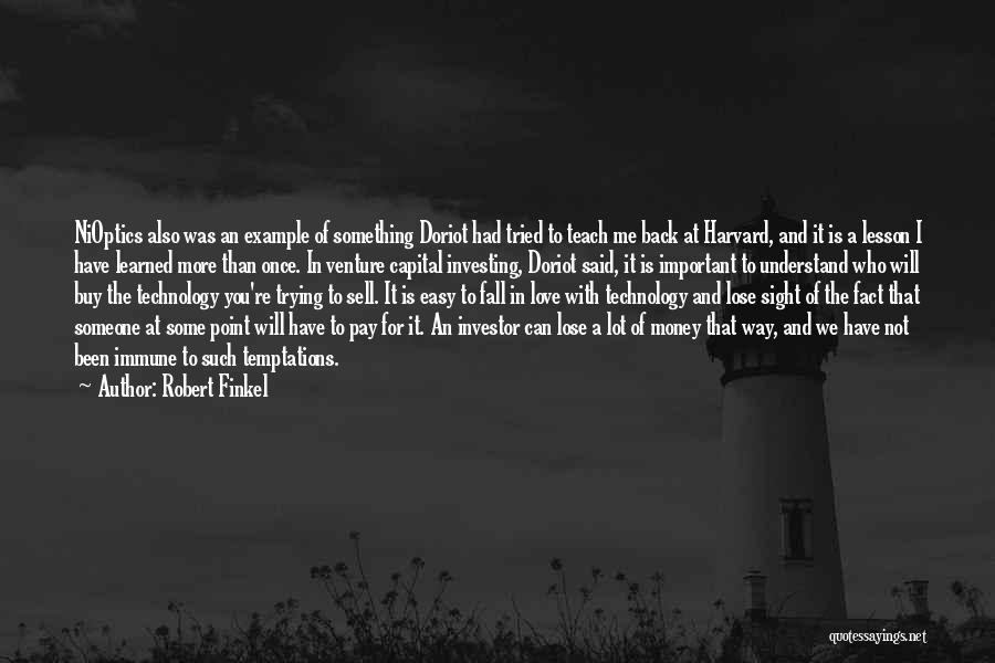 Robert Finkel Quotes: Nioptics Also Was An Example Of Something Doriot Had Tried To Teach Me Back At Harvard, And It Is A