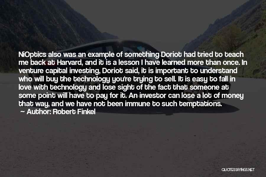 Robert Finkel Quotes: Nioptics Also Was An Example Of Something Doriot Had Tried To Teach Me Back At Harvard, And It Is A