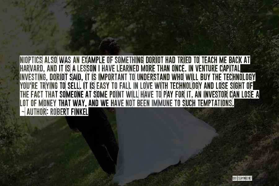 Robert Finkel Quotes: Nioptics Also Was An Example Of Something Doriot Had Tried To Teach Me Back At Harvard, And It Is A