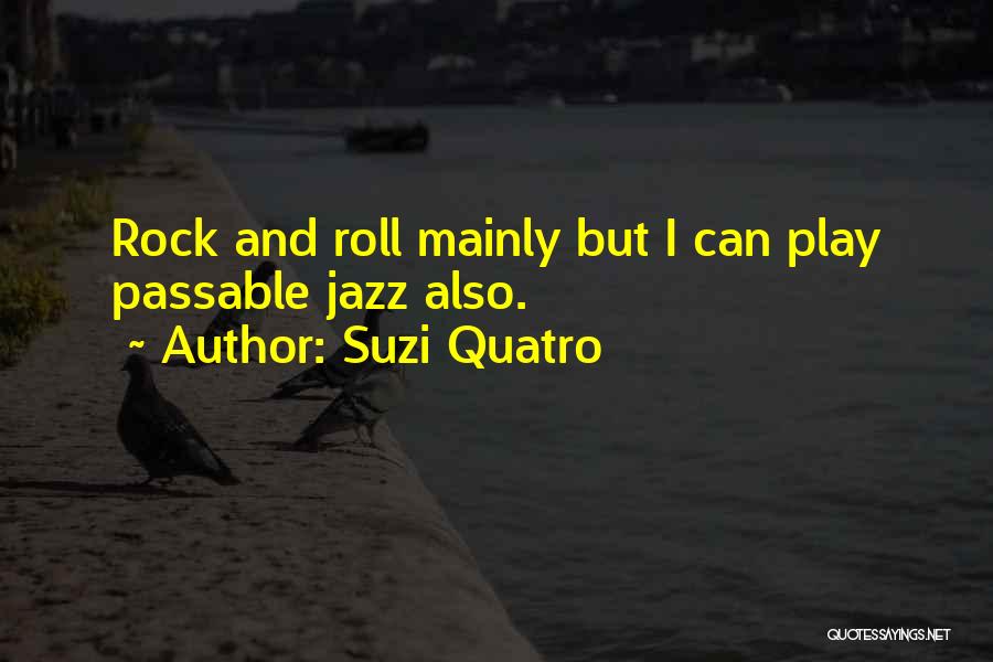 Suzi Quatro Quotes: Rock And Roll Mainly But I Can Play Passable Jazz Also.