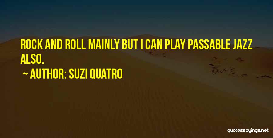 Suzi Quatro Quotes: Rock And Roll Mainly But I Can Play Passable Jazz Also.