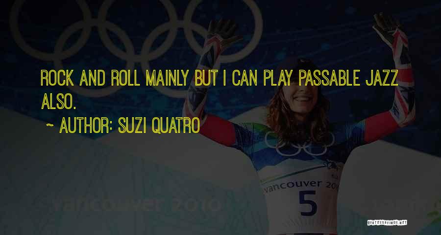 Suzi Quatro Quotes: Rock And Roll Mainly But I Can Play Passable Jazz Also.