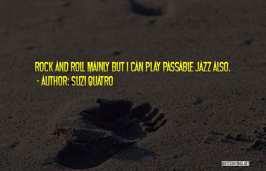 Suzi Quatro Quotes: Rock And Roll Mainly But I Can Play Passable Jazz Also.