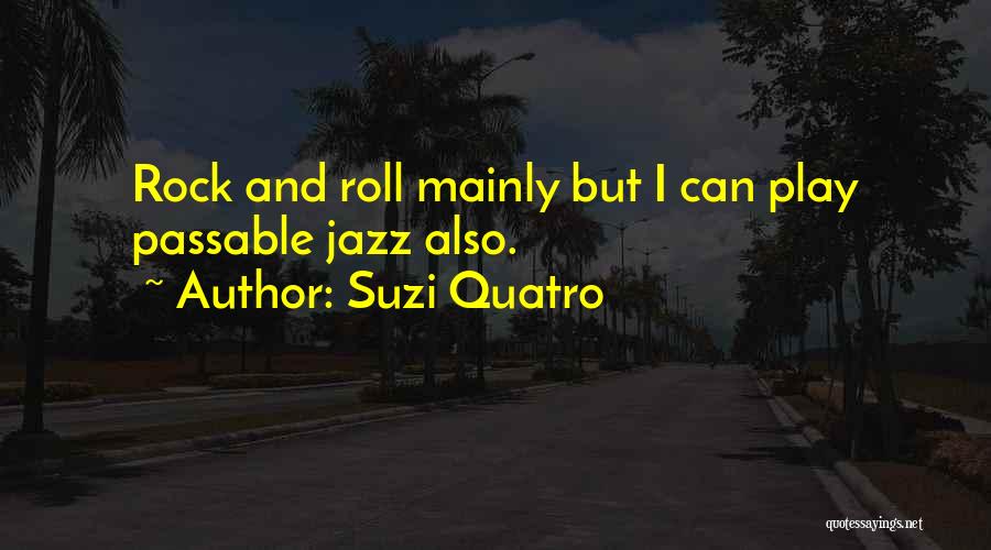 Suzi Quatro Quotes: Rock And Roll Mainly But I Can Play Passable Jazz Also.