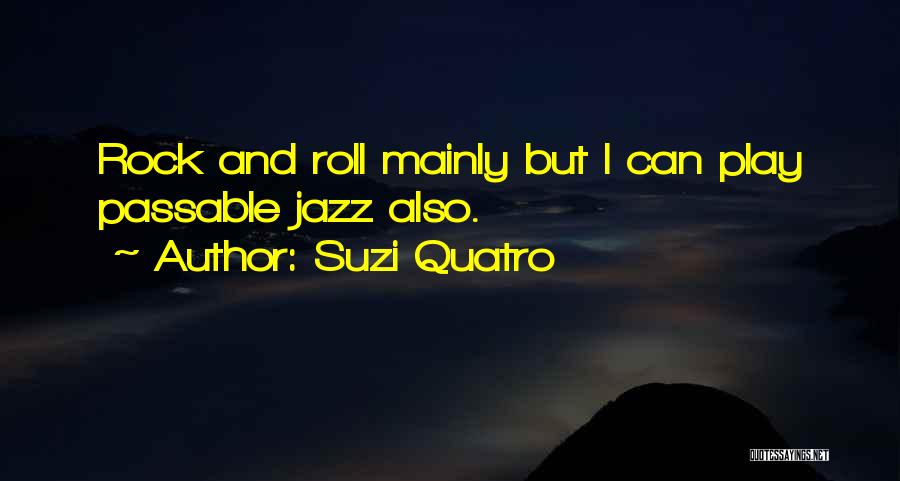 Suzi Quatro Quotes: Rock And Roll Mainly But I Can Play Passable Jazz Also.