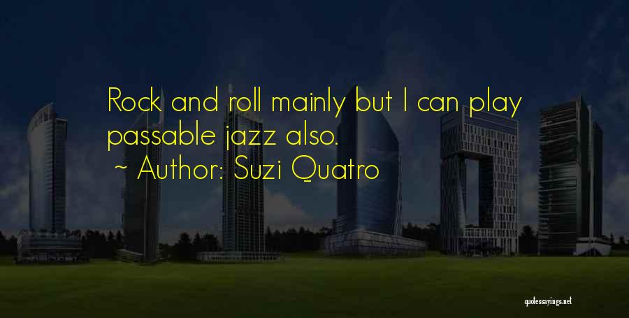 Suzi Quatro Quotes: Rock And Roll Mainly But I Can Play Passable Jazz Also.